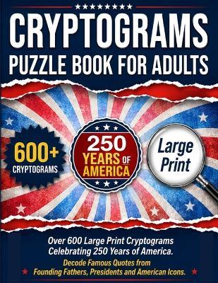 Cryptograms Puzzle Book For Adults: Over 600 Large Print Cryptograms Celebrating 250 Years of America. Decode Famous Quotes from Founding Fathers, Presidents and American Icons. - Wordsmith Publishing - cover
