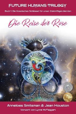 Die Reise der Rose: Die Kosmischen Schlussel fur unser Zukunftiges Werden - Anneloes Smitsman,Jean Houston - cover