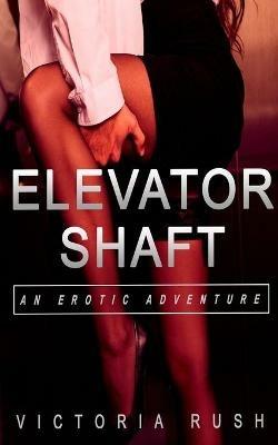 Elevator Shaft: An Erotic Adventure - Victoria Rush - cover