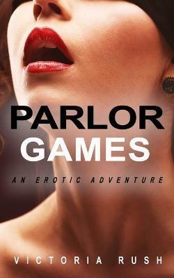 Parlor Games: An Erotic Adventure - Victoria Rush - cover