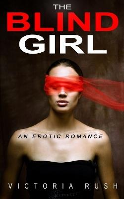The Blind Girl: An Erotic Romance - Victoria Rush - cover