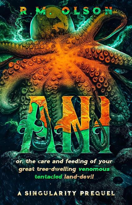 Ani, or the Care and Feeding of Your Great Tree-Dwelling Venomous Tentacled Land-Devil: A Singularity Prequel