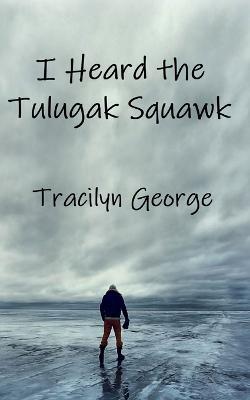 I Heard the Tulugak Squawk - Lady Tracilyn George - cover