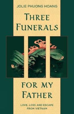 Three Funerals for My Father: Love, Loss and Escape from Vietnam - Jolie Phuong Hoang - cover
