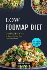Low Fodmap Diet: Easy and Fast Low-fodmap Diet (Everything You Need to Know About Low Foodmap Diet)