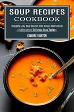 Soup Recipes Cookbook: Heavenly Tasty Soup Recipes With Simple Instructions (A Collection of Delicious Soup Recipes)