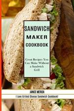 Sandwich Recipes Book: The Sandwich Cookbook for All Things Sweet and Wonderful! (A Chicken Sandwich Cookbook for Effortless Meals)