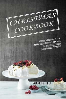 Christmas Cookbook: With Pictures Quick & Easy Holiday Dessert Recipes Cookbook (The Ultimate Christmas Cookie Recipes Collection!) - Alfred Steele - cover