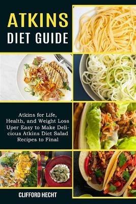 Atkins Diet Guide: Atkins for Life, Health, and Weight Loss (Uper Easy to Make Delicious Atkins Diet Salad Recipes to Final) - Clifford Hecht - cover