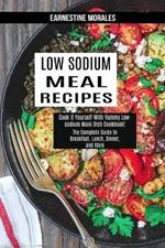 Low Sodium Meal Recipes: The Complete Guide to Breakfast, Lunch, Dinner, and More (Cook It Yourself With Yummy Low-sodium Main Dish Cookbook!)