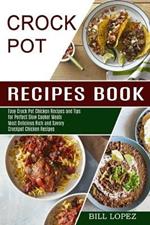 Crockpot Recipes Book: Most Delicious Rich and Savory Crockpot Chicken Recipes (Easy Crock Pot Chicken Recipes and Tips for Perfect Slow Cooker Meals)