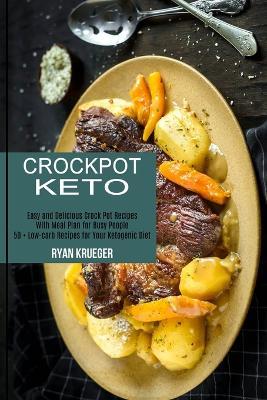 Crockpot Keto: 50 + Low-carb Recipes for Your Ketogenic Diet (Easy and Delicious Crock Pot Recipes With Meal Plan for Busy People) - Ryan Krueger - cover
