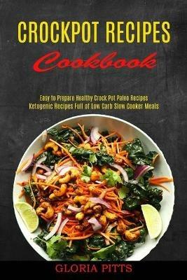 Crockpot Recipes Cookbook: Ketogenic Recipes Full of Low Carb Slow Cooker Meals (Easy to Prepare Healthy Crock Pot Paleo Recipes) - Gloria Pitts - cover