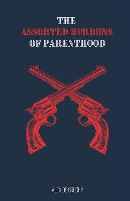The Assorted Burdens of Parenthood - Alex De-Gruchy - cover