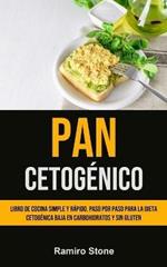 Pan Cetogenico: Libro de cocina simple y rapido, paso por paso para la dieta cetogenica baja en carbohidratos y sin gluten