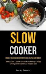 Slow Cooker: Insanely Delicious and Nutritious Recipes for Your Slow Cooker (Easy Slow Cooker Meals For Healthy Living Crockpot Recipes For Weight loss)