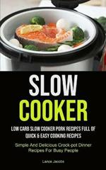Slow Cooker: Low Carb Slow Cooker Pork Recipes Full Of Quick & Easy Cooking Recipes (Simple And Delicious Crock-pot Dinner Recipes For Busy People): Slow Cooker Recipes For Beginners (Slow Cooker Recipe That Will Help You Loose Weigh)