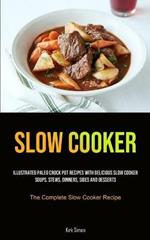 Slow Cooker: Illustrated Paleo Crock Pot Recipes With Delicious Slow Cooker Soups, Stews, Dinners, Sides And Desserts (The Complete Slow Cooker Recipe)