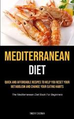Mediterranean Diet: Quick and Affordable Recipes to Help You Reset Your Metabolism and Change Your Eating Habits (The Mediterranean Diet Book For Beginners)