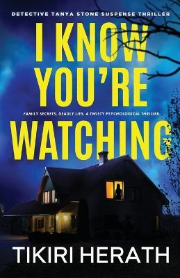 I Know You're Watching: Family secrets. Deadly lies. A twisty psychological thriller. - Tikiri Herath - cover