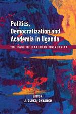 Politics, Democratization and Academia in Uganda: The Case of Makerere University