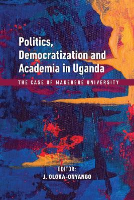 Politics, Democratization and Academia in Uganda: The Case of Makerere University - cover
