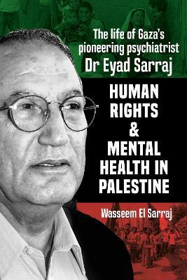 Mental Health And Human Rights In Palestine: The Lfe of Gaza's Pioneering Psychiatrist Dr Eyad Sarraj - Wasseeem el Serraj - cover