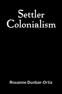 Settler Colonialism - Roxanne Dunbar-Ortiz - cover