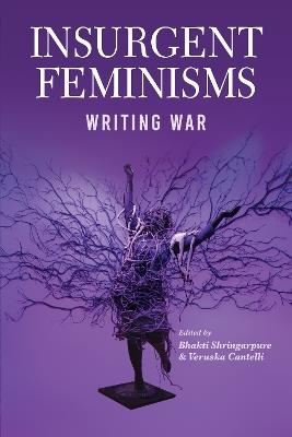Insurgent Feminism: Writing War - Bhakti Shringapure,Veruska Cantelli - cover