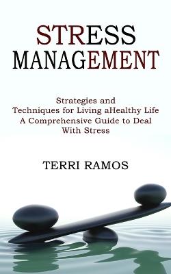 Stress Management: Strategies and Techniques for Living a Healthy Life (A Comprehensive Guide to Deal With Stress) - Terri Ramos - cover