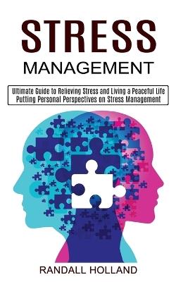Stress Management: Ultimate Guide to Relieving Stress and Living a Peaceful Life (Putting Personal Perspectives on Stress Management) - Randall Holland - cover