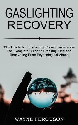 Gaslighting Recovery: The Complete Guide to Breaking Free and Recovering From Psychological Abuse (The Guide to Recovering From Narcissistic Abuse) - Wayne Ferguson - cover