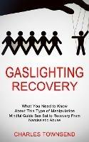 Gaslighting Recovery: Mindful Guide Box Set to Recovery From Narcissistic Abuse (What You Need to Know About This Type of Manipulation) - Charles Townsend - cover