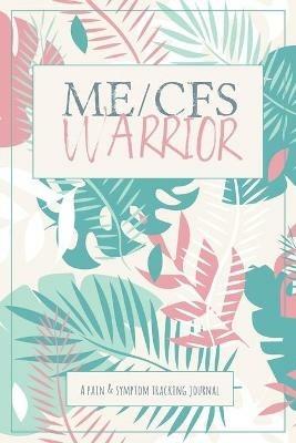 ME/CFS Warrior: A Pain and Symptom Tracking Journal for Myalgic Encephalomyelitis / Chronic Fatigue Syndrome (ME/CFS) - Wellness Warrior Press - cover