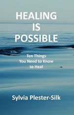 Healing Is Possible: Ten Things You Need to Know to Heal
