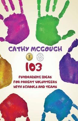 103 Fundraising Ideas For Parent Volunteers With Schools And Teams - Cathy McGough - cover