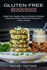 Gluten Free Baking: Gluten Free, Healthy, Easy and Delicious Recipes (Simple and Delicious Gluten-free Recipes for a Healthy Lifestyle)