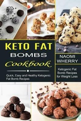 Keto Fat Bombs Cookbook: Quick, Easy and Healthy Ketogenic Fat Bomb Recipes (Ketogenic Fat Bomb Recipes for Weight Loss) - Naomi Wherry - cover