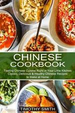 Chinese Cookbook: Classic, Delicious & Healthy Chinese Recipes to Make at Home (Tasting Chinese Cuisine Right in Your Little Kitchen)