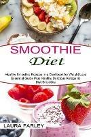 Smoothie Diet: Healthy Smoothie Recipes in a Cookbook for Weight Loss (Essential Guide Plus Healthy Delicious Ketogenic Diet Smoothie)