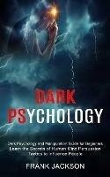 Dark Psychology: Learn the Secrets of Human Mind Persuasion Tactics to Influence People (Dark Psychology and Manipulation Guide for Beginners) - Frank Jackson - cover