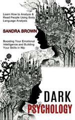 Dark Psychology: Learn How to Analyze & Read People Using Body Language Analysis (Boosting Your Emotional Intelligence and Building Your Skills in Nlp)