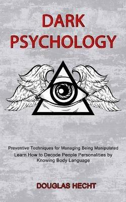 Dark Psychology: Preventive Techniques for Managing Being Manipulated (Learn How to Decode People Personalities by Knowing Body Language) - Douglas Hecht - cover