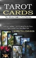 Tarot Cards: The Ultimate Guide to Tarot Reading (An Essential Beginner's Guide to Psychic Tarot Reading and Tarot Card Meanings) - Loretta Johnson - cover