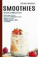 Smoothies Kochbuch: Smoothie Rezepte Zum Schnellen Abnehmen, Entgiften & Entschlacken (Die Ultimativen Smoothie Rezepte Fur Den Taglichen Vitaminkick) - Heike Busch - cover