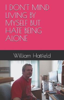 I Don't Mind Living by Myself But Hate Being Alone - William Roy Hatfield - cover