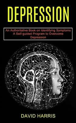 Depression: A Self-guided Program to Overcome Depression (An Authoritative Book on Identifying Symptoms) - David Harris - cover
