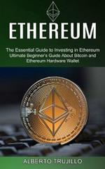 Ethereum: Ultimate Beginner's Guide About Bitcoin and Ethereum Hardware Wallet (The Essential Guide to Investing in Ethereum)