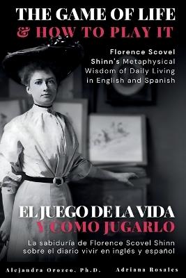 The Game of Life and How to Play It: Florence Scovel Shinn's Metaphysical Wisdom of Daily Living in English and Spanish - Florence Scovel Shinn,Alejandra Orozco - cover