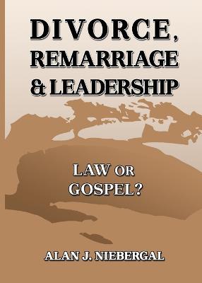 Divorce, Remarriage & Leadership: Law or Gospel? - Alan Niebergal - cover